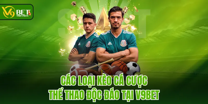 Các loại kèo cá cược thể thao độc đáo tại V9BET