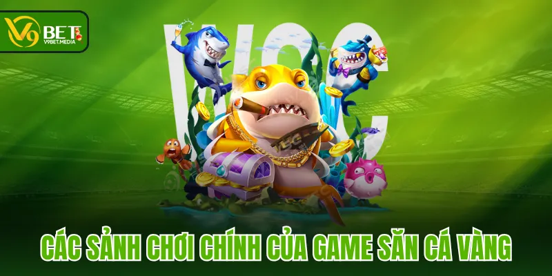 Các sảnh chơi chính của game săn cá Vàng