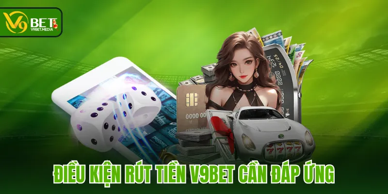 Điều kiện rút tiền V9BET cần đáp ứng