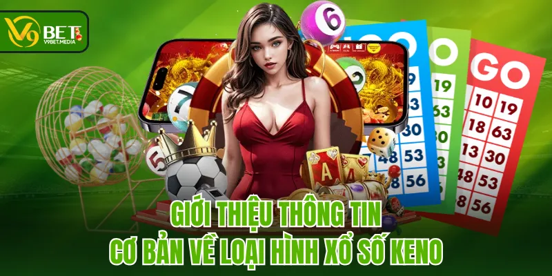 Giới thiệu thông tin cơ bản về loại hình Xổ Số Keno