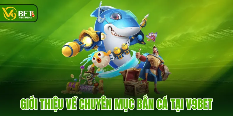 Giới thiệu về chuyên mục Bắn Cá tại V9BET