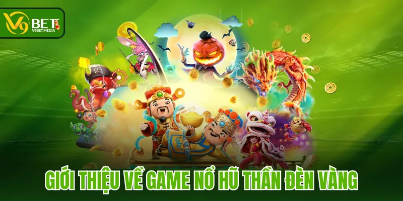 Giới thiệu về game Nổ Hũ Thần Đèn Vàng