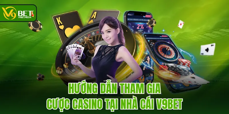 Hướng dẫn tham gia cược Casino tại nhà cái V9BET