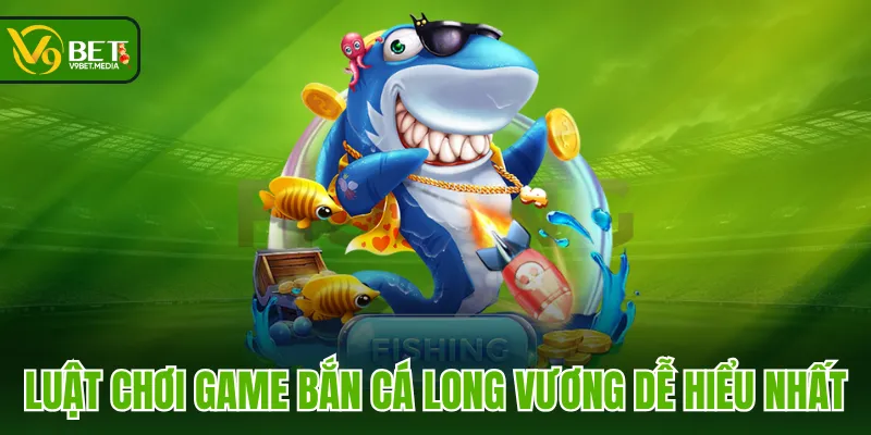 Luật chơi game Bắn Cá Long Vương dễ hiểu nhất