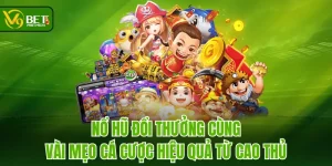 Nổ Hũ Đổi Thưởng Cùng Vài Mẹo Cá Cược Hiệu Quả Từ Cao Thủ