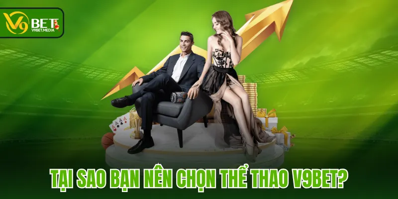 Tại sao bạn nên chọn Thể Thao V9BET?